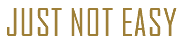 JUST NOT EASY